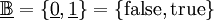 \underline\mathbb{B} = \{ \underline{0}, \underline{1} \} = \{ \operatorname{false}, \operatorname{true} \}