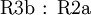 \operatorname{R3b~:~R2a}