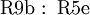 \operatorname{R9b~:~R5e}
