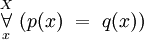\overset{X}{\underset{x}{\forall}}~ (p(x) ~=~ q(x))