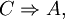 C \Rightarrow A,