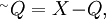 {}^{_\sim} Q = X\!-\!Q,