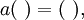 a(~) = (~),