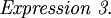\textit{Expression~3}.