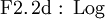 \operatorname{F2.2d~:~Log}