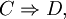 C \Rightarrow D,
