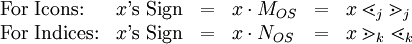 \begin{array}{llllll} \text{For Icons:}        & x \operatorname{'s~Sign} & = & x \cdot M_{OS}           & = & x \lessdot_j \gtrdot_j   \\ \text{For Indices:}      & x \operatorname{'s~Sign} & = & x \cdot N_{OS}           & = & x \gtrdot_k \lessdot_k   \\ \end{array}