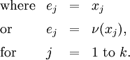\begin{array}{llll} \text{where} & e_j & = & x_j \\[6pt] \text{or}    & e_j & = & \nu (x_j), \\[6pt] \text{for}   & j   & = & 1 ~\text{to}~ k. \end{array}