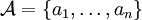 \mathcal{A} = \{a_1, \ldots, a_n\}