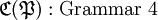 \mathfrak{C} (\mathfrak{P})&nbsp;: \text{Grammar 4}\!
