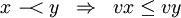 \begin{array}{lll} x ~-\!\!\!< y & \Rightarrow & vx \le vy \end{array}