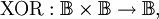 \operatorname{XOR} : \mathbb{B} \times \mathbb{B} \to \mathbb{B},