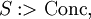S&nbsp;:> \operatorname{Conc},
