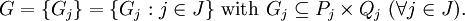 G = \{ G_j \} = \{ G_j&nbsp;: j \in J \}\ \text{with}\ G_j \subseteq P_j \times Q_j\ (\forall j \in J).