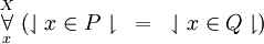 \overset{X}{\underset{x}{\forall}}~ (\downharpoonleft x \in P \downharpoonright ~=~ \downharpoonleft x \in Q \downharpoonright)
