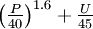 \left(\tfrac{P}{40}\right)^{1.6} + \tfrac{U}{45}