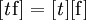 [\mathit{t}\mathrm{f}] = [\mathit{t}][\mathrm{f}]\!