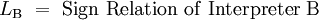 L_\operatorname{B} ~=~ \operatorname{Sign~Relation~of~Interpreter~B}