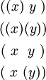 \begin{matrix}
((x)~y~)
\\[4pt]
((x)(y))
\\[4pt]
(~x~~y~)
\\[4pt]
(~x~(y))
\end{matrix}