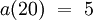 a(20) ~=~ 5