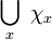 \bigcup_x \ \chi_x\!