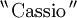 ^{\backprime\backprime}\, \text{Cassio}\, ^{\prime\prime}