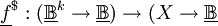 \underline{f}^\$&nbsp;: (\underline\mathbb{B}^k \to \underline\mathbb{B}) \to (X \to \underline\mathbb{B}