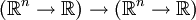 (\mathbb{R}^n \to \mathbb{R}) \to (\mathbb{R}^n \to \mathbb{R})
