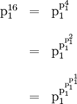 \begin{array}{lll} \text{p}_1^{16} & = & \text{p}_1^{\text{p}_1^4} \\[12pt] & = & \text{p}_1^{\text{p}_1^{\text{p}_1^2}} \\[12pt] & = & \text{p}_1^{\text{p}_1^{\text{p}_1^{\text{p}_1^1}}} \end{array}