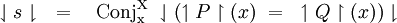 \downharpoonleft s \downharpoonright \quad = \quad \operatorname{Conj_x^X}~ \downharpoonleft (\upharpoonleft P \upharpoonright (x) ~=~ \upharpoonleft Q \upharpoonright (x)) \downharpoonright