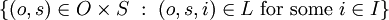 \{ (o, s) \in O \times S ~:~ (o, s, i) \in L ~\operatorname{for~some}~ i \in I \}
