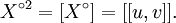 X^{\circ 2} = [X^\circ] = [[u, v]].\!