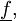 \underline{f},
