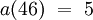 a(46) ~=~ 5