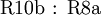 \operatorname{R10b~:~R8a}