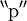 ^{\backprime\backprime} \mathrm{p} ^{\prime\prime}