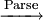 \xrightarrow{\operatorname{Parse}}