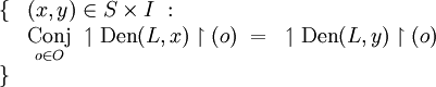 \begin{array}{ll}
\{ & (x, y) \in S \times I ~: \\
& \underset{o \in O}{\operatorname{Conj}}~ \upharpoonleft \operatorname{Den}(L, x) \upharpoonright (o) ~=~ \upharpoonleft \operatorname{Den}(L, y) \upharpoonright (o) \\
\} & \\
\end{array}