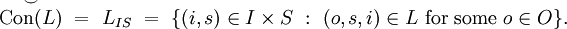 \overset{\smile}{\operatorname{Con}(L)} ~=~ L_{IS} ~=~ \{ (i, s) \in I \times S ~:~ (o, s, i) \in L ~\text{for some}~ o \in O \}.