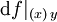 \operatorname{d}f|_{(x)\, y}\!