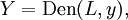 Y = \operatorname{Den}(L, y),