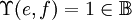 \Upsilon (e, f) = 1 \in \mathbb{B}