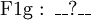 \operatorname{F1g~:~\_\_?\_\_}