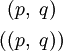 \begin{matrix} ~(p,~q)~ \\[4pt] ((p,~q)) \end{matrix}