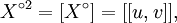 X^{\circ 2} = [X^\circ] = [[u, v]],