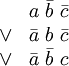 \begin{matrix} & a ~ \bar{b} ~ \bar{c} \\ \lor & \bar{a} ~ b ~ \bar{c} \\ \lor & \bar{a} ~ \bar{b} ~ c \end{matrix}