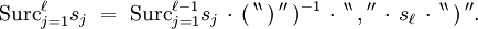 \operatorname{Surc}_{j=1}^\ell s_j \ = \ \operatorname{Surc}_{j=1}^{\ell - 1} s_j \, \cdot \, ( \, ^{\backprime\backprime} \, \operatorname{)} \, ^{\prime\prime} \, )^{-1} \, \cdot \, ^{\backprime\backprime} \, \operatorname{,} \, ^{\prime\prime} \, \cdot \, s_\ell \, \cdot \, ^{\backprime\backprime} \, \operatorname{)} \, ^{\prime\prime}.