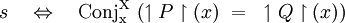 s \quad \Leftrightarrow \quad \operatorname{Conj_x^X}~ (\upharpoonleft P \upharpoonright (x) ~=~ \upharpoonleft Q \upharpoonright (x))