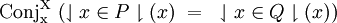\operatorname{Conj_x^X}~ (\downharpoonleft x \in P \downharpoonright (x) ~=~ \downharpoonleft x \in Q \downharpoonright (x))