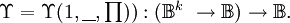 \Upsilon = \Upsilon (1, \underline{~~}, \textstyle\prod)) : (\mathbb{B}^k\ \to \mathbb{B}) \to \mathbb{B}.